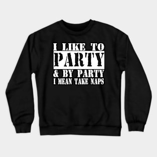 I Like To Party And By Party I Mean Take Naps Crewneck Sweatshirt